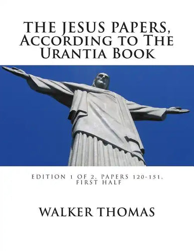 The Jesus Papers, According to The Urantia Book: Edition 1 OF 2, Papers 120-151, Pages 1-585 - Paperback