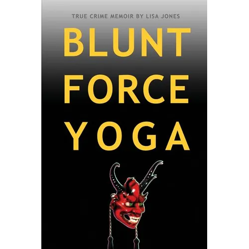 Blunt Force Yoga: True Crime Memoir - Paperback