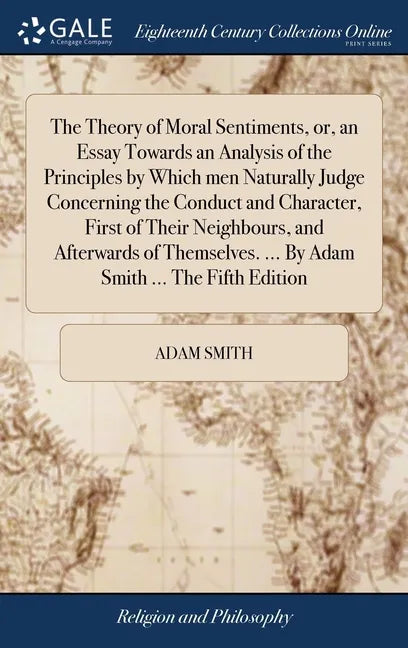 The Theory of Moral Sentiments, or, an Essay Towards an Analysis of the Principles by Which men Naturally Judge Concerning the Conduct and Character, - Hardcover