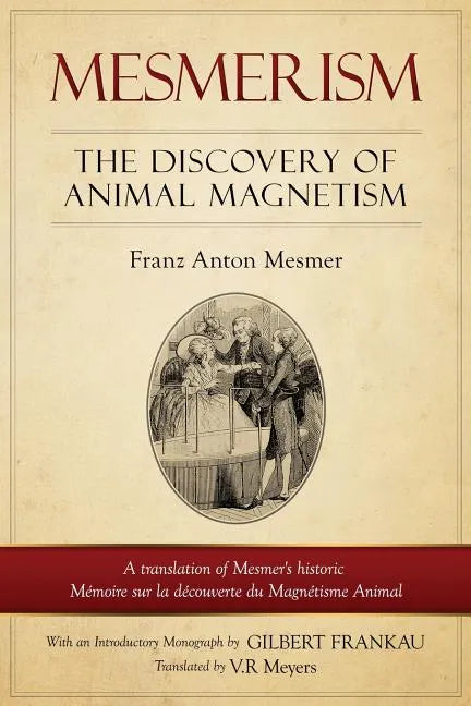 Mesmerism: The Discovery of Animal Magnetism: English Translation of Mesmer's historic Mémoire sur la découverte du Magnétisme Animal - Paperback