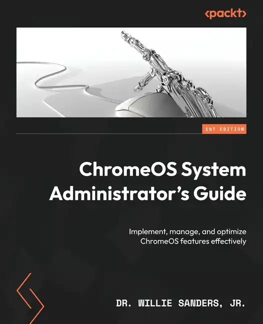 ChromeOS System Administrator's Guide: Implement, manage, and optimize ChromeOS features effectively - Paperback