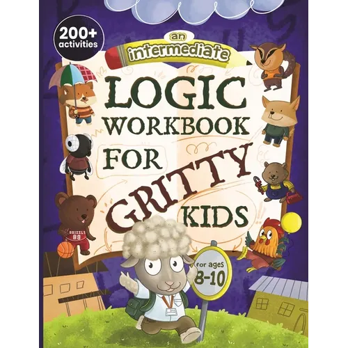 An Intermediate Logic Workbook for Gritty Kids: Spatial Reasoning, Math Puzzles, Word Games, Logic Problems, Focus Activities, Two-Player Games. (Deve - Paperback