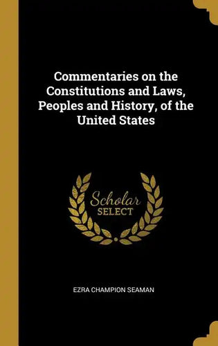 Commentaries on the Constitutions and Laws, Peoples and History, of the United States - Hardcover