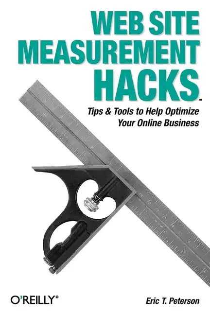 Web Site Measurement Hacks: Tips & Tools to Help Optimize Your Online Business - Paperback