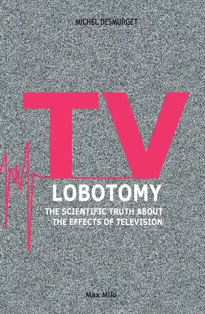TV Lobotomy: The scientific truth about the effects of television - Paperback