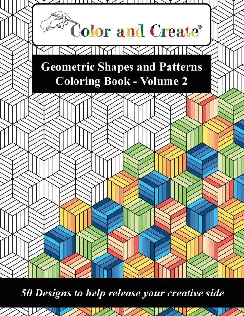 Color and Create - Geometric Shapes and Patterns Coloring Book, Vol.2: 50 Designs to help release your creative side - Paperback