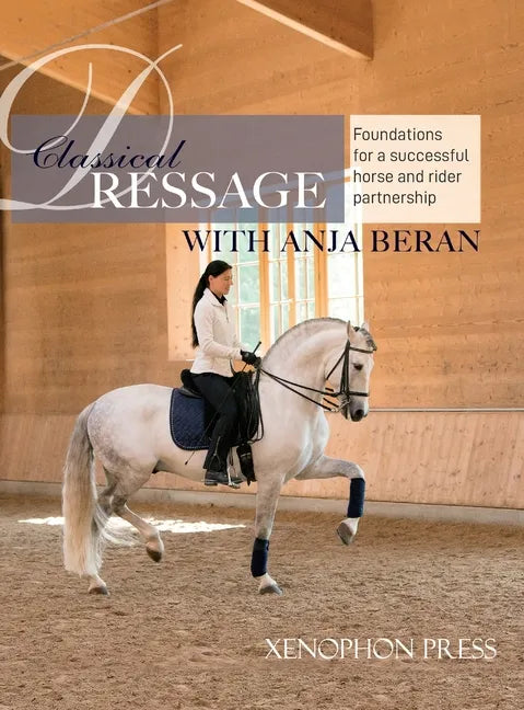Classical Dressage: Foundations for a successful horse and rider partnership with Anja Beran - Hardcover