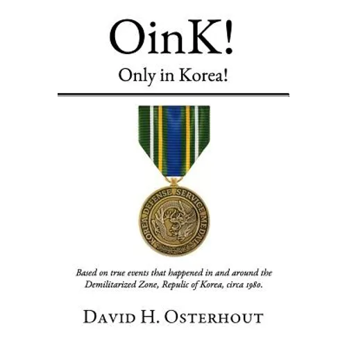 OinK! Only in Korea!: Based on true events that happened in and around the Demilitarized Zone, Republic of Korea circa 1980. - Paperback