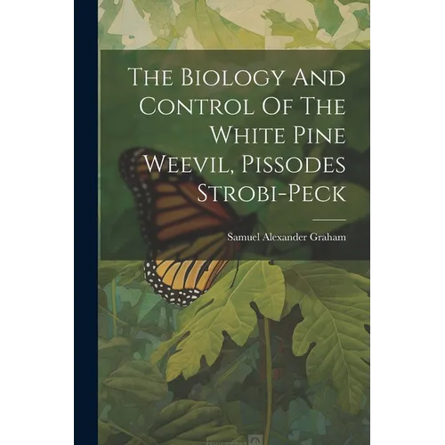 The Biology And Control Of The White Pine Weevil, Pissodes Strobi-peck - Paperback