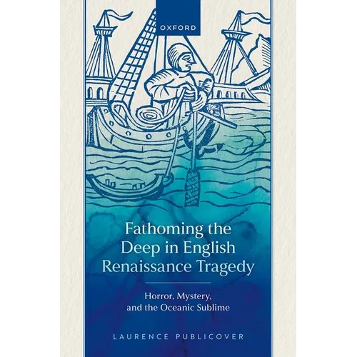 Fathoming the Deep in English Renaissance Tragedy: Horror, Mystery, and the Oceanic Sublime - Hardcover