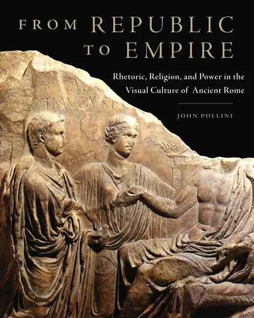 From Republic to Empire: Rhetoric, Religion, and Power in the Visual Culture of Ancient Rome Volume 48 - Hardcover