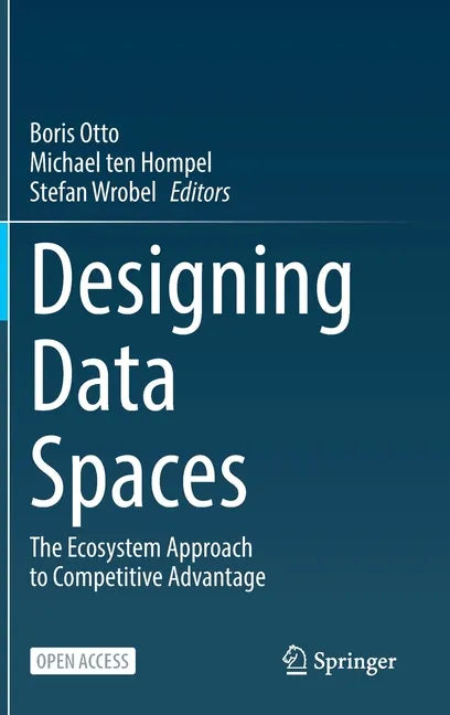 Designing Data Spaces: The Ecosystem Approach to Competitive Advantage - Hardcover
