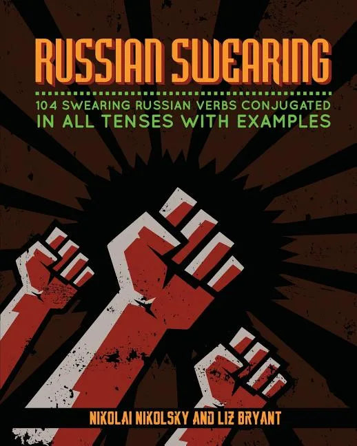 Russian Swearing: 104 Swearing Russian Verbs Conjugated in All Tenses with Examples - Paperback