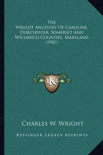 The Wright Ancestry Of Caroline, Dorchester, Somerset And Wicomico Counties, Maryland (1907) - Paperback