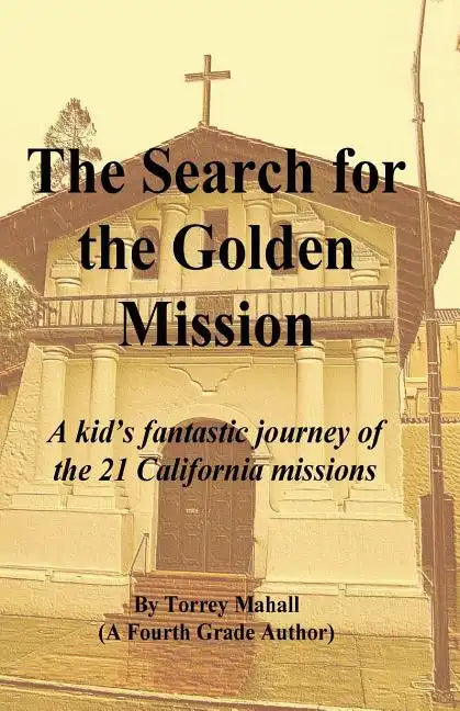 The Search for the Golden Mission: A kid's fantastic journey of the 21 California missions - Paperback