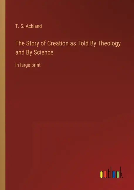The Story of Creation as Told By Theology and By Science: in large print - Paperback