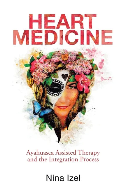 Heart Medicine: Ayahuasca Assisted Therapy and the Integration Process - Paperback