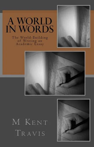 A World in Words: The World-Building of Writing an Academic Essay - Paperback