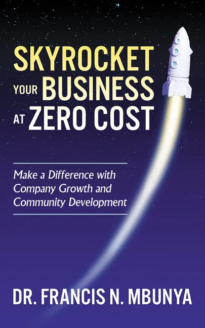 Skyrocket Your Business at Zero Cost: Make a Difference with Company Growth and Community Development - Paperback
