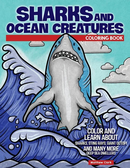 Sharks and Ocean Creatures Coloring Book: Color and Learn about Sharks, Sting Rays, Giant Octopi and Many More Deep Sea Dwellers - Paperback