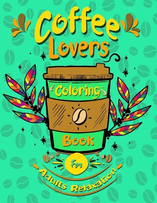coffee lovers coloring book for adults relaxation: Coffee Quotes and Easy Coffee Gift for Coffee Lovers Stress Relieving - Paperback