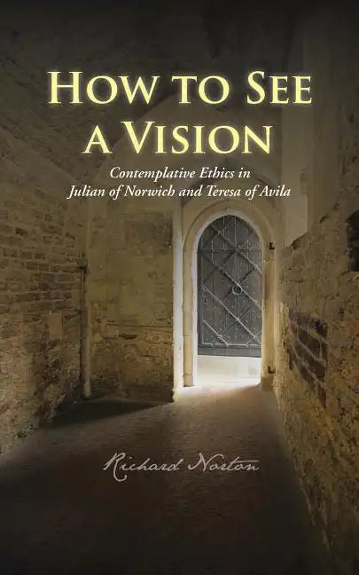 How to See a Vision: Contemplative Ethics in Julian of Norwich and Teresa of Avila - Paperback
