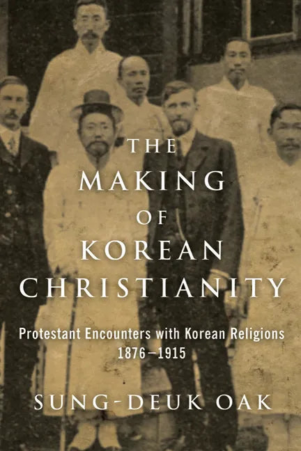The Making of Korean Christianity: Protestant Encounters with Korean Religions, 1876-1915 - Paperback