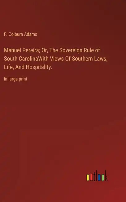 Manuel Pereira; Or, The Sovereign Rule of South CarolinaWith Views Of Southern Laws, Life, And Hospitality.: in large print - Hardcover