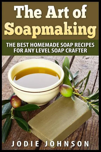 The Art of Soapmaking: The Best Homemade Soap Recipes For Any Level Soap Crafter - Paperback
