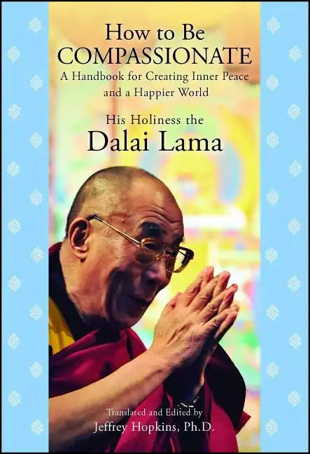How to Be Compassionate: A Handbook for Creating Inner Peace and a Happier World - Paperback