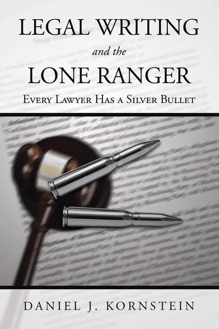 Legal Writing and the Lone Ranger: Every Lawyer Has a Silver Bullet - Paperback