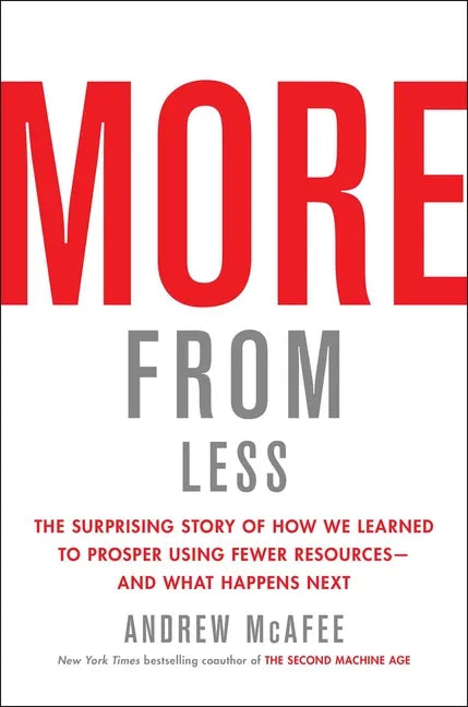 More from Less: The Surprising Story of How We Learned to Prosper Using Fewer Resources--And What Happens Next - Hardcover