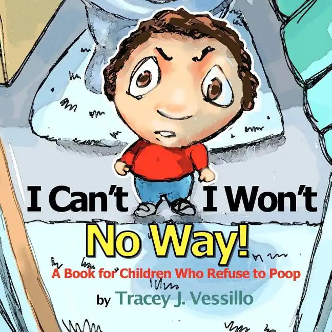 I Can't, I Won't, No Way!: A Book For Children Who Refuse to Poop - Paperback
