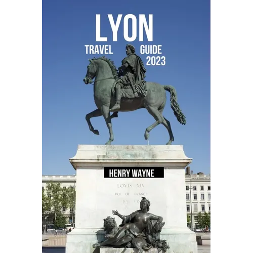 Lyon Travel Guide 2023: 