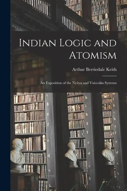 Indian Logic and Atomism; an Exposition of the Nyãya and Vaicesika Systems - Paperback