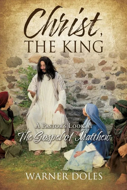 Christ, the King: A Pastor's Look at The Gospel of Matthew - Paperback