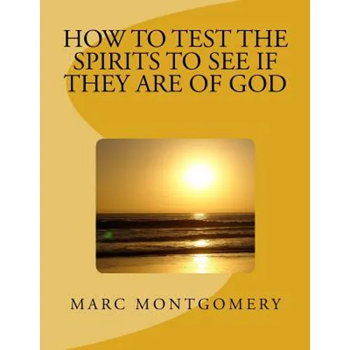How to Test the Spirits to See if They are of God: Many shall come to me and say: Did we not do great things in your Name? - Paperback