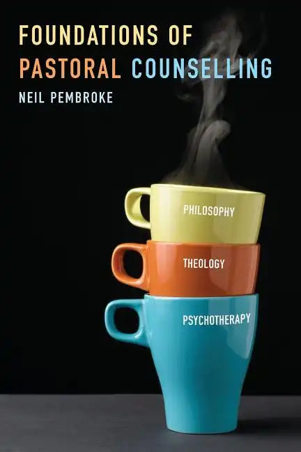 Foundations of Pastoral Counselling: Integrating Philosophy, Theology, and Psychotherapy - Paperback