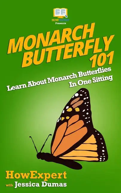 Monarch Butterfly 101: Learn About Monarch Butterflies In One Sitting - Paperback