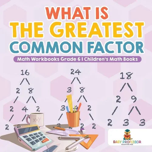 What is the Greatest Common Factor - Math Workbooks Grade 6 Children's Math Books - Paperback