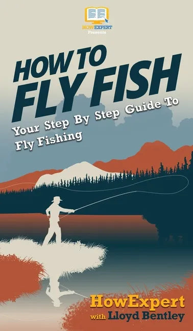How to Fly Fish: Your Step By Step Guide To Fly Fishing - Hardcover