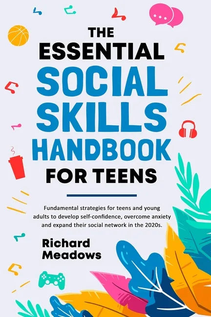 The Essential Social Skills Handbook for Teens: Fundamental strategies for teens and young adults to improve self-confidence, eliminate social anxiety - Paperback