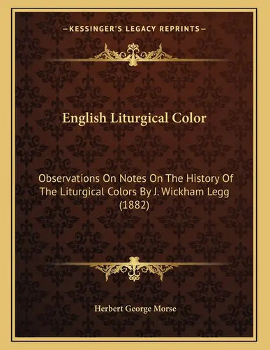 English Liturgical Color: Observations On Notes On The History Of The Liturgical Colors By J. Wickham Legg (1882) - Paperback