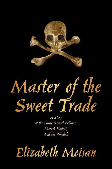 Master of the Sweet Trade: A Story of the Pirate Samuel Bellamy, Mariah Hallett, and the Whydah - Paperback