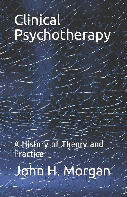 Clinical Psychotherapy: A History of Theory and Practice - Paperback