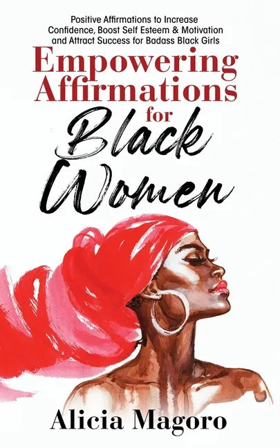 Empowering Affirmations for Black Women: Positive Affirmations to Increase Confidence, Boost Self Esteem & Motivation and Attract Success for Badass B - Paperback