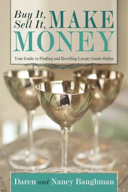Buy It, Sell It, Make Money: Your Guide to Finding and Reselling Luxury Goods Online - Paperback