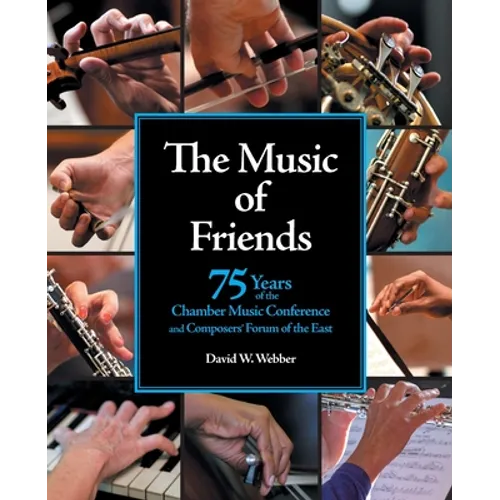 The Music of Friends: 75 Years of the Chamber Music Conference and Composers' Forum of the East - Paperback