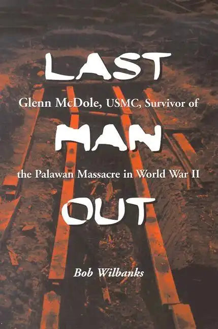 Last Man Out: Glenn McDole, USMC, Survivor of the Palawan Massacre in World War II - Paperback