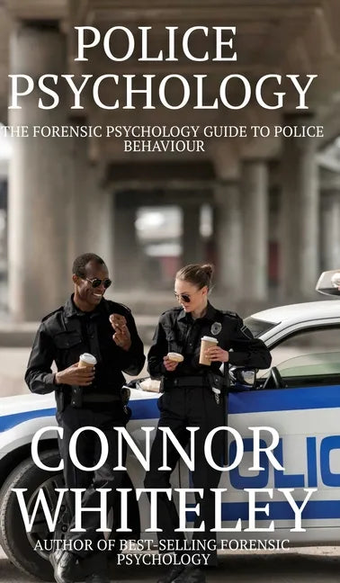 Police Psychology: The Forensic Psychology Guide To Police Behaviour - Hardcover